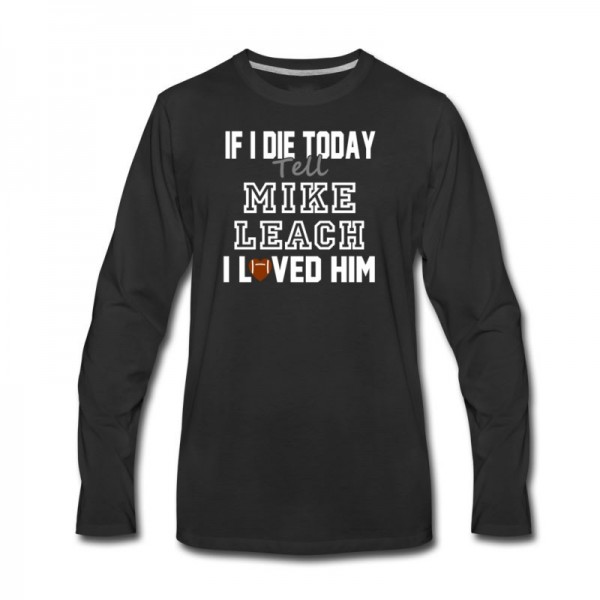 Men's If I Die Tell Mike Leach I Loved Him Arizona Football Long T-Shirt