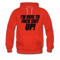 Men's I'm Here To Fuck Shit Up Hoodie