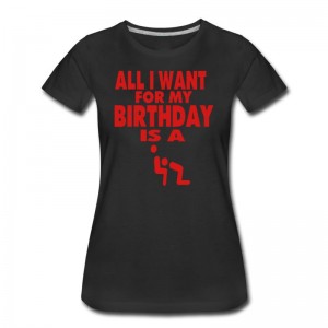 Women's ALL I WANT FOR MY BIRTHDAY IS A BLOWJOB T-Shirt
